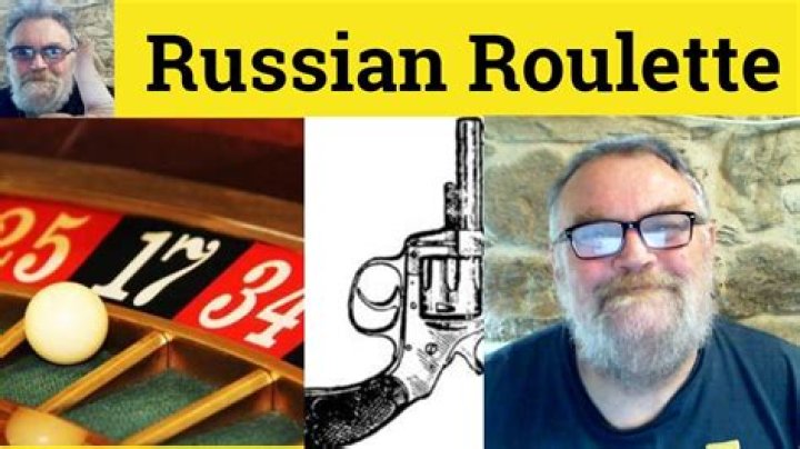 What is Russian roulette saying?
